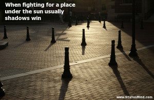 ... under the sun usually shadows win - Clever Quotes - StatusMind.com