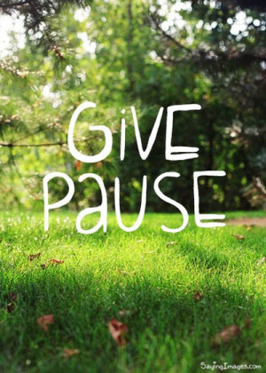 Give Pause: Quote About Give Pause ~ Daily Inspiration