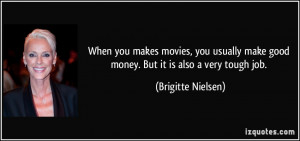 ... make good money. But it is also a very tough job. - Brigitte Nielsen