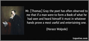 Mr. [Thomas] Gray the poet has often observed to me that if a man were ...