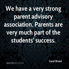 We have a very strong parent advisory association. Parents are very ...