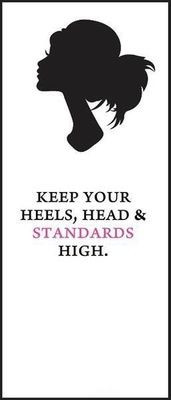 Keep your heels, head & standards high. :)