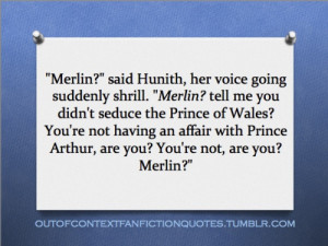 voice going suddenly shrill. “ Merlin? tell me you didn’t seduce ...