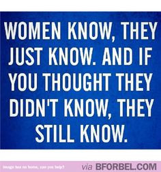Don’t ever forget about a woman’s sixth sense… More