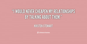 would never cheapen my relationships by talking about them.”