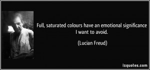 ... colours have an emotional significance I want to avoid. - Lucian Freud