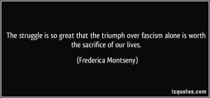 ... alone is worth the sacrifice of our lives. - Frederica Montseny