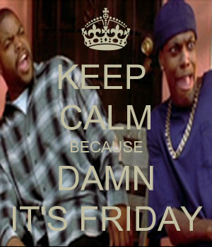 Friday Damn Because damn it's friday