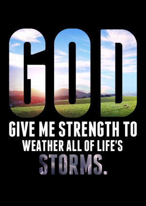 , Life Storms, Inspiration, Faith, Jesus, God Give Me Strength Quotes ...