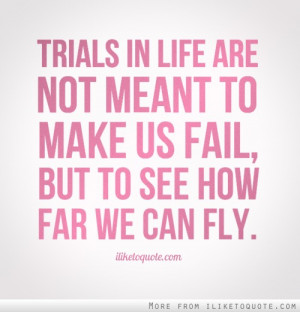 Trials in life are not meant to make us fail, but to see how far we ...