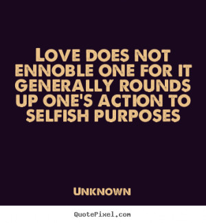 ... selfish purposes unknown more love quotes friendship quotes