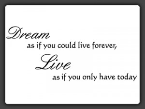 Dream as if you could live forever...' Quote