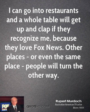 can go into restaurants and a whole table will get up and clap if ...