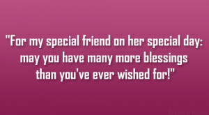 For my special friend on her special day: may you have many more ...