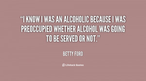 know I was an alcoholic because I was preoccupied whether alcohol ...
