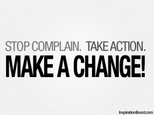 Stop Complain. Take Action. Make a Change!
