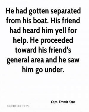 He had gotten separated from his boat. His friend had heard him yell ...