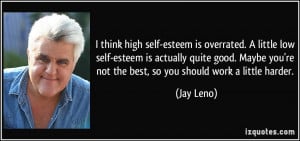 think high self-esteem is overrated. A little low self-esteem is ...