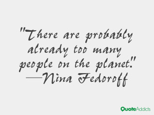 ... probably already too many people on the planet.” — Nina Fedoroff