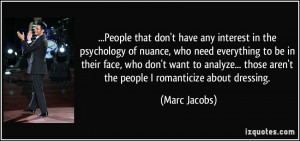 People that don't have any interest in the psychology of nuance, who ...