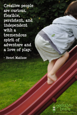 ... have a love of play... Henri Matisse quote. www.peekaboobeans.com
