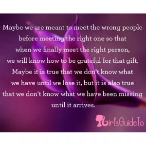 the wrong people before meeting the right one so that when we finally ...