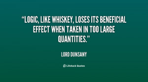 Logic, like whiskey, loses its beneficial effect when taken in too ...