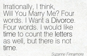 Irrationally, I think, Will You Marry Me! Four words. I Want a Divorce ...