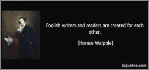 Foolish writers and readers are created for each other. - Horace ...