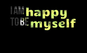 Quotes Picture: i am happy to be myself