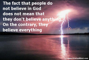 The fact that people do not believe in God does not mean that they don ...