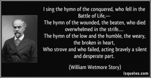 sing the hymn of the conquered, who fell in the Battle of Life ...