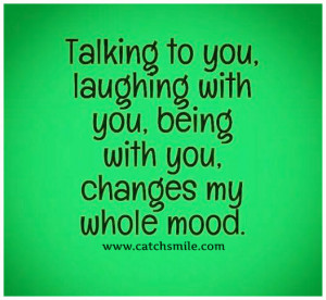 Talking to You - Laughing with You - Being With You - Changes My Whole ...