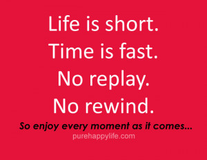 Back > Quotes For > Enjoy Every Moment Of Life Quotes
