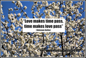 Love makes time pass, time makes love pass”