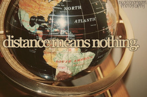 Distance means nothing.