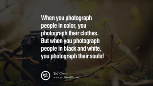 Quotes about Photography by Famous Photographer When you photograph ...