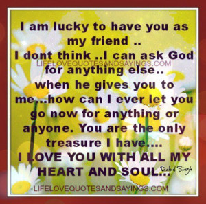 am lucky to have you as my friend i don t think i can ask god for ...