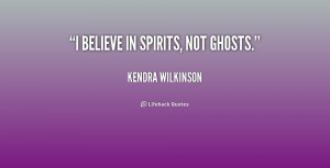 quote-Kendra-Wilkinson-i-believe-in-spirits-not-ghosts-214487.png