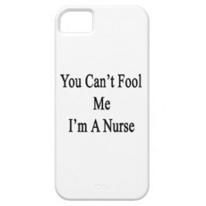 You Can't Fool Me I'm A Nurse iPhone 5 Covers