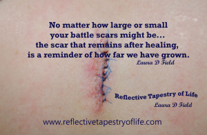 small your battle scars might be, ... that what remains after healing ...