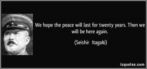 We hope the peace will last for twenty years. Then we will be here ...