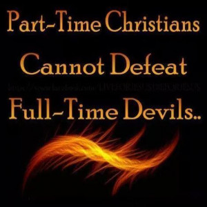 Part time Christians can't defeat Full time Devils