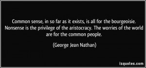 Common sense, in so far as it exists, is all for the bourgeoisie ...