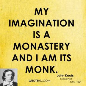 My imagination is a monastery and I am its monk.
