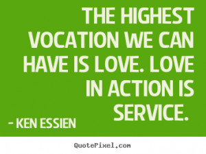 Ken Essien Quotes - The highest vocation we can have is Love. Love in ...