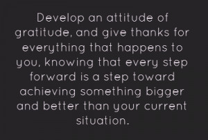 Develop an attitude of gratitude, and give thanks for everything that ...