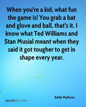... Stan Musial meant when they said it got tougher to get in shape every