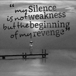 My silence is not weakness.....