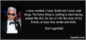 never took drugs. The funny thing is, nothing is more boring, people ...